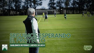 SEGUIMOS ESPERANDO EL PROYECTO DE FERRO  HABLEMOSDEFERRO TEMPORADA 3 PRIMERANACIONAL [upl. by Droffilc176]