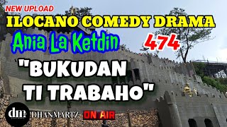 ILOCANO COMEDY DRAMA  BUKUDAN TI TRABAHO  ANIA LA KETDIN 474  NEW UPLOAD [upl. by Yblek]