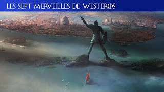 Les Sept Merveilles de Westeros [upl. by Schwinn201]