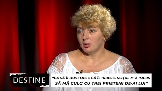 DESTINE “Soțul ma impus să mă culc cu 3 prieteni deai lui ca să îi dovedesc căl iubesc” [upl. by Iridissa976]