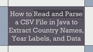 How to Read and Parse a CSV File in Java to Extract Country Names Year Labels and Data [upl. by Urbai229]