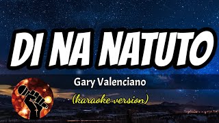 DI NA NATUTO  GARY VALENCIANO karaoke version [upl. by Eenyaj]