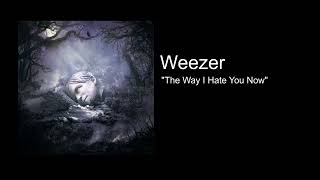 Weezer  The Way I Hate You Now [upl. by Ricketts506]