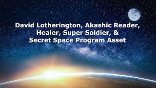 David Lotherington Healer Super Soldier amp Secret Space Program Asset [upl. by Yurt377]