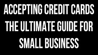 Accepting Credit Cards The Ultimate Guide For Small Business [upl. by Ennailuj]