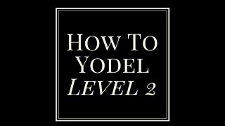 How To Yodel Level 2 Tips amp Techniques [upl. by Kolk729]