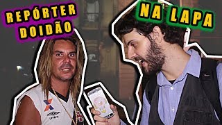 REPÓRTER DOIDÃO  NA LAPA RJ [upl. by Neelia]