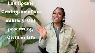 LIFE UPDATE  GETTING OUT OF THE MILITARY  OUTPROCESSING  CIVILIAN LIFE [upl. by Seve]