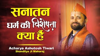 Sanatan Dharm Ki Visheshta Kya Hai  Acharya Ashutosh Tiwari Shandilya Ji Maharaj [upl. by Florance]