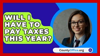 Will I Have To Pay Taxes This Year  CountyOfficeorg [upl. by Amii293]