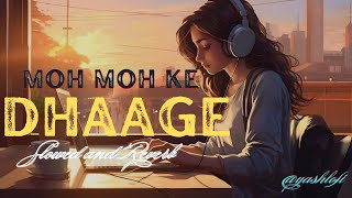 Moh Moh Ke Dhaage  Slowed and Reverb  Monali thakur yashlofi Mohmohkedhaage full song [upl. by Krik]