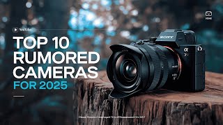 Top 10 Rumored Cameras For 2025  8K Video 150MP Sensors and CRAZY AI [upl. by Anderea]