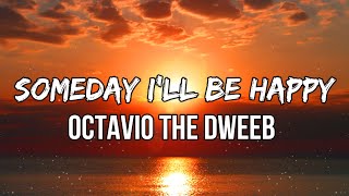 OCTAVIO the Dweeb  Someday Ill Be Happy Lyrics [upl. by Ardnoel825]