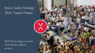 Xovis Talks Holiday 2024 Travel Peaks  With Florian Eggenschwiler  Chief Product Officer at Xovis [upl. by Assirehs]