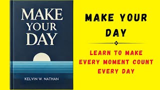 Make Your Day Learn To Make Every Moment Count Every Day Audiobook [upl. by Attelocin]