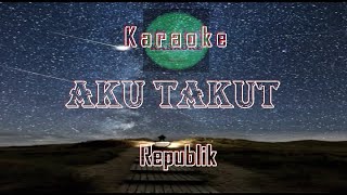 Karaoke AKU TAKUT  REPUBLIK  No Vocals [upl. by Nairrot]