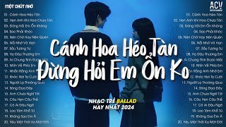 Mashup Cánh Hoa Héo Tàn ft Đừng Hỏi Em Ổn Không Hot TikTok  Nhạc Trẻ Tâm Trạng Buồn 2024 [upl. by Notnats]