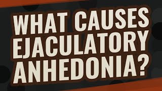 What causes ejaculatory anhedonia [upl. by Atnoled]