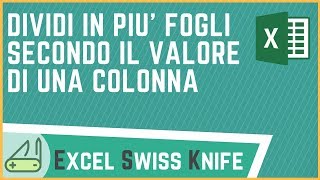 Dividi in più fogli secondo il valore di una colonna  Excel Swiss Knife [upl. by Grekin]