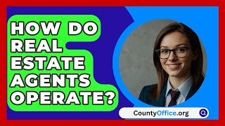 How Do Real Estate Agents Operate  CountyOfficeorg [upl. by Desirea]