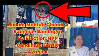 Madam Mehtab Chandi A Sangma Gambegre ByElection NPP Candidate Gasupile Aganjok [upl. by Adnof]