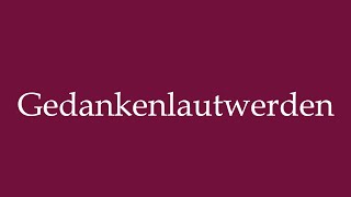 How to Pronounce Gedankenlautwerden Thoughts become vocal Correctly in German [upl. by Claudia]