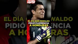 El día que Oswaldo Sanchez le pidió piedad a Honduras [upl. by Xet519]