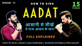 How to Sing  Aadat Juda Hoke Bhi  Atif Aslam  15 Minutes Tutorial  Episode  73  Sing Along [upl. by Latsyrhc]