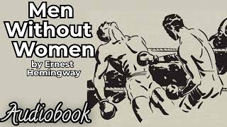 Men Without Women by Ernest Hemingway  Full Audiobook  Classic Short Story Collection [upl. by Amena]