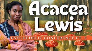 Acacea Lewis Plant Medicines Iboga Huachuma Psilocybin  Shamanism Ancestors The Rainbow Road [upl. by Tiedeman]