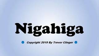 How To Pronounce Nigahiga [upl. by Georgianne]