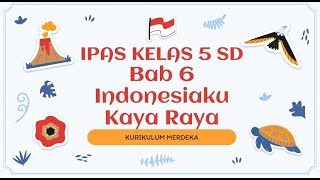 IPAS Kelas 5 SD  Bab 6 Indonesiaku Kaya Raya  Topik A B dan C  Kurikulum Merdeka [upl. by Nohsyt]