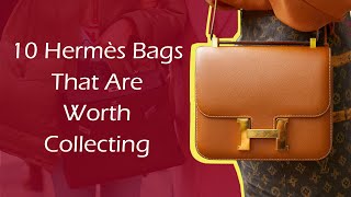 10 Hermès Bags That Are Worth Collecting [upl. by Eirrehc]