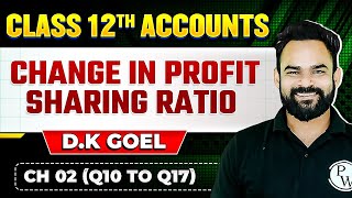 Change in Profit Sharing Ratio Ch 02 Q10 to Q17  Class 12th DK Goel [upl. by Netaf]