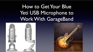 How to Get Your Blue Yeti USB Microphone to Work With GarageBand [upl. by Stimson]