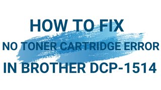 HOW TO FIX NO TONER CARTRIDGE ERROR IN BROTHER DCP 1514 [upl. by Bean]