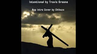 Intentional by Travis Greene  Rap Intro Cover by Chibuzo [upl. by Whittemore]