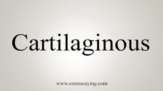 How To Say Cartilaginous [upl. by Innis]