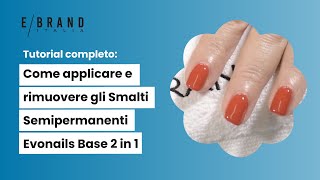 Tutorial completo Come applicare e rimuovere gli Smalti Semipermanenti Evonails Base 2 in 1 [upl. by Naitsihc764]