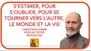 Zeteo 252  Christophe André  Sestimer pour soublier pour se tourner vers lautre vers la vie [upl. by Gildea]