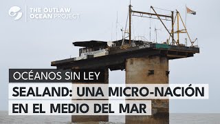 SEALAND una MICRONACIÓN en el medio del agua  OCÉANOS SIN LEY [upl. by Moth421]