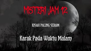 Misteri Jam 12  Kisah Paling Seram Karak Pada Waktu Malam [upl. by Valtin233]