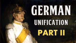 German Unification Part II Bismarcks Realpolitik [upl. by Ayatnohs]