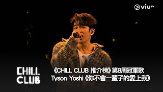 《CHILL CLUB 推介榜》2024年第8周冠軍歌  Tyson Yoshi《你不會一輩子的愛上我》 [upl. by Armil152]