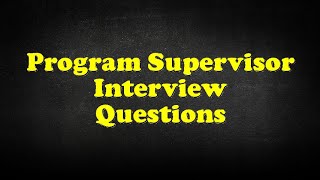 Program Supervisor Interview Questions [upl. by Yemar]