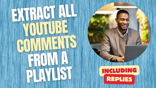 How to Extract all YouTube Comments and Comment Replies from a Playlist [upl. by Wappes]