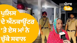 Tarn Taran News  ਪੁਲਿਸ ਦੇ ਏਸ ਮੁਕਾਬਲੇ ਤੇ ਏਸ ਮਾਂ ਨੇ ਚੁੱਕੇ ਸਵਾਲ । Punjab Tak [upl. by Anegal]