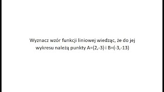 Wyznacz wzór funkcji liniowej wiedząc że do jej wykresu należą punkty [upl. by Trow67]