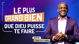 LE PLUS GRAND BIEN QUE DIEU PUISSE TE FAIRE  Apôtre Yvan CASTANOU [upl. by Nessim694]