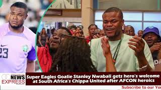 Super Eagles Goalie Stanley Nwabali gets heros welcome at South Africas Chippa United after AFCON [upl. by Antebi]